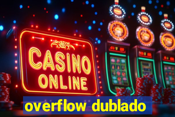 overflow dublado